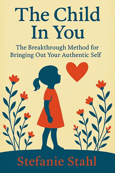The Child In You: The Breakthrough Method for Bringing Out Your Authentic Self
